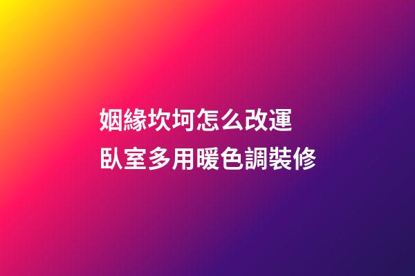 姻緣坎坷怎么改運 臥室多用暖色調裝修